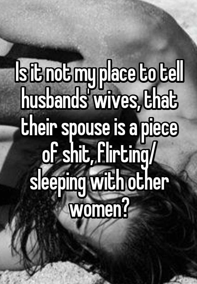 Is it not my place to tell husbands' wives, that their spouse is a ...