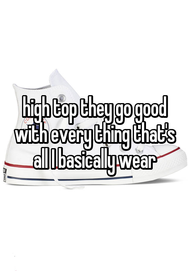 high-top-they-go-good-with-every-thing-that-s-all-i-basically-wear