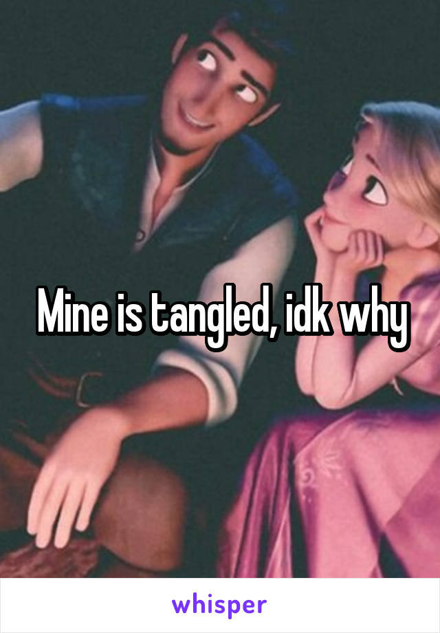 Mine is tangled, idk why