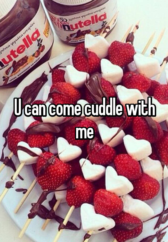 U Can Come Cuddle With Me