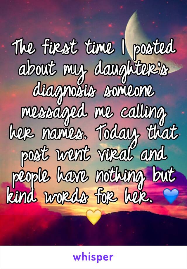 The first time I posted about my daughter's diagnosis someone messaged me calling her names. Today that post went viral and people have nothing but kind words for her. 💙💛