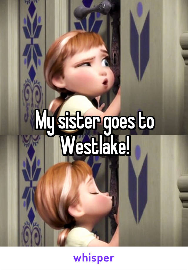 My sister goes to Westlake!