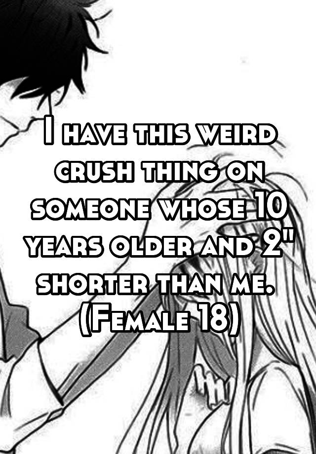 i-have-this-weird-crush-thing-on-someone-whose-10-years-older-and-2