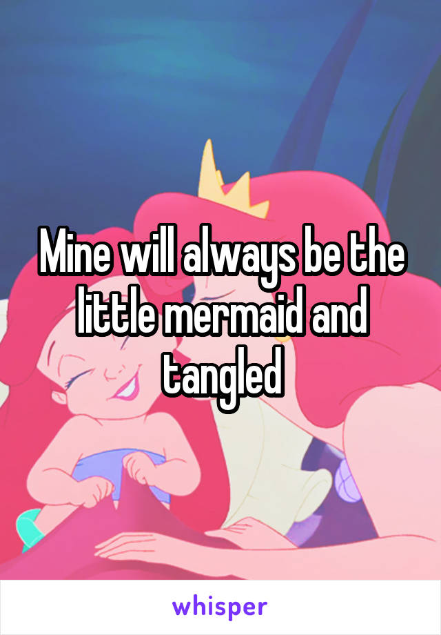 Mine will always be the little mermaid and tangled