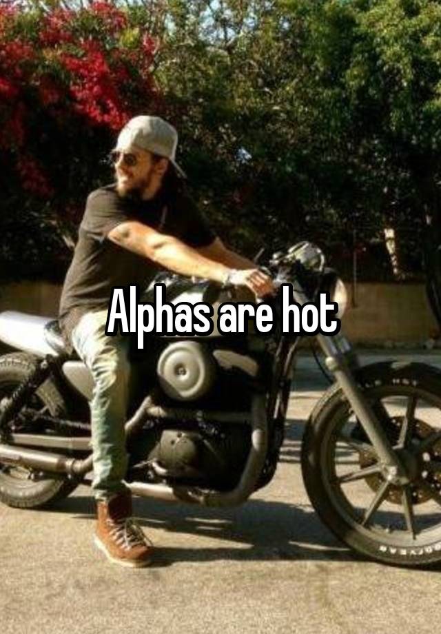 Alphas are hot