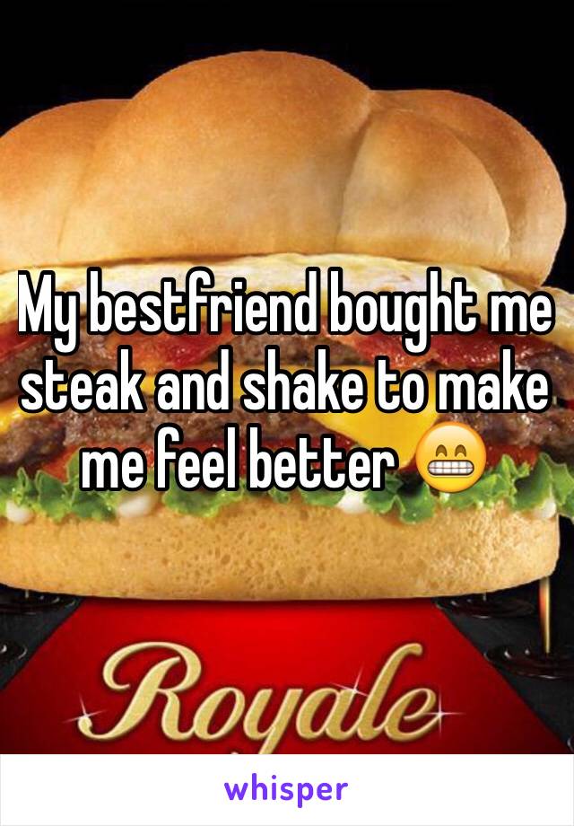My bestfriend bought me steak and shake to make me feel better ðŸ˜�
