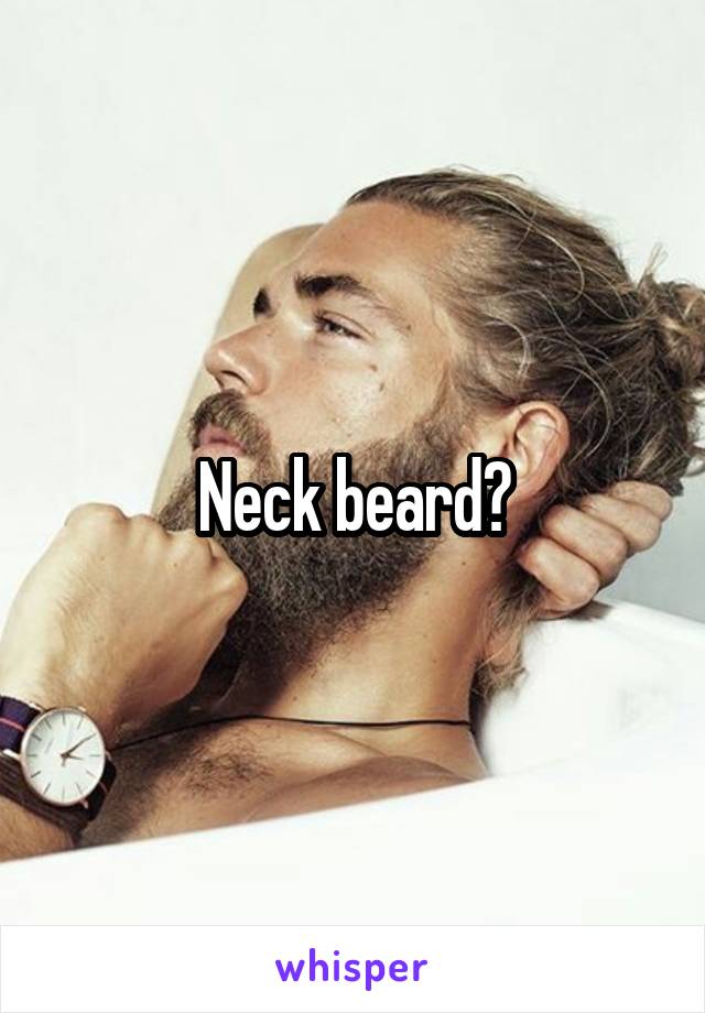 Neck beard?