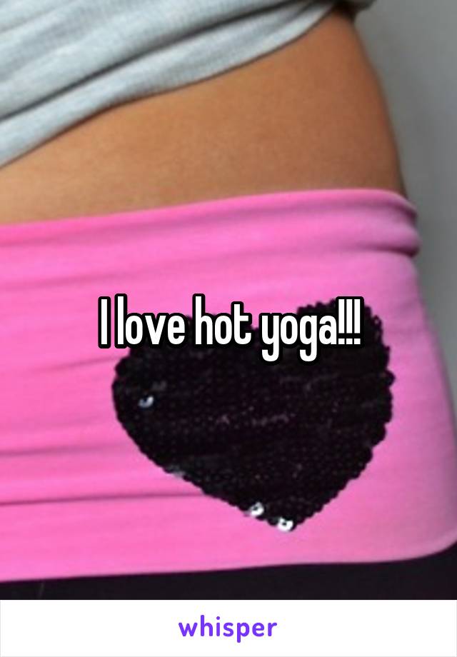 I love hot yoga!!!