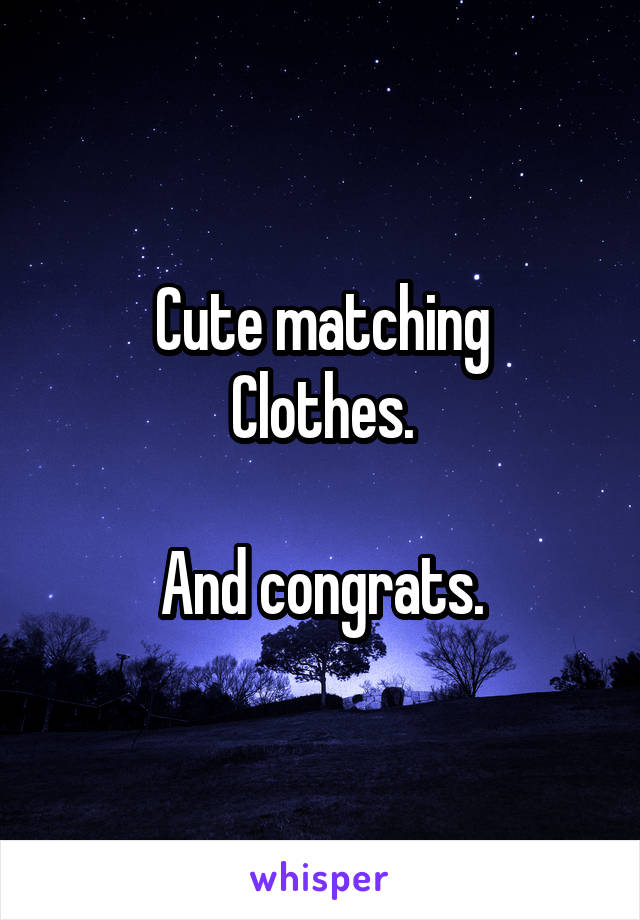 Cute matching
Clothes.

And congrats.