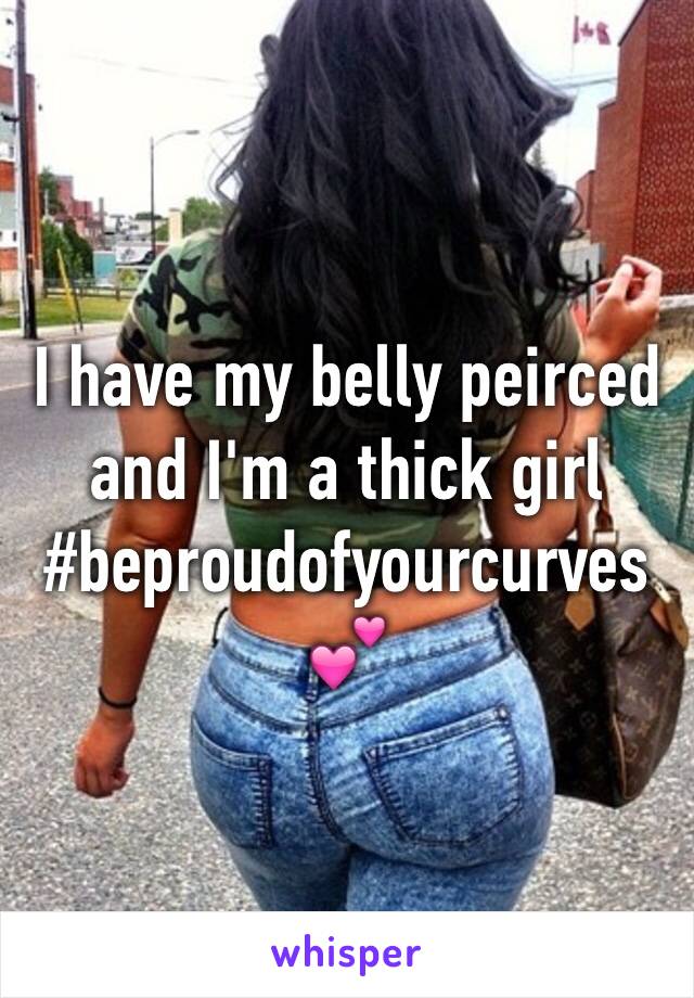 I have my belly peirced and I'm a thick girl #beproudofyourcurves💕