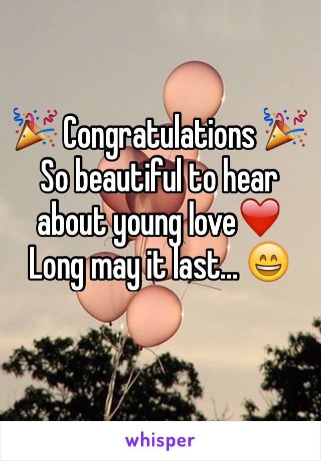 🎉 Congratulations 🎉 
So beautiful to hear about young love❤️ Long may it last... 😄