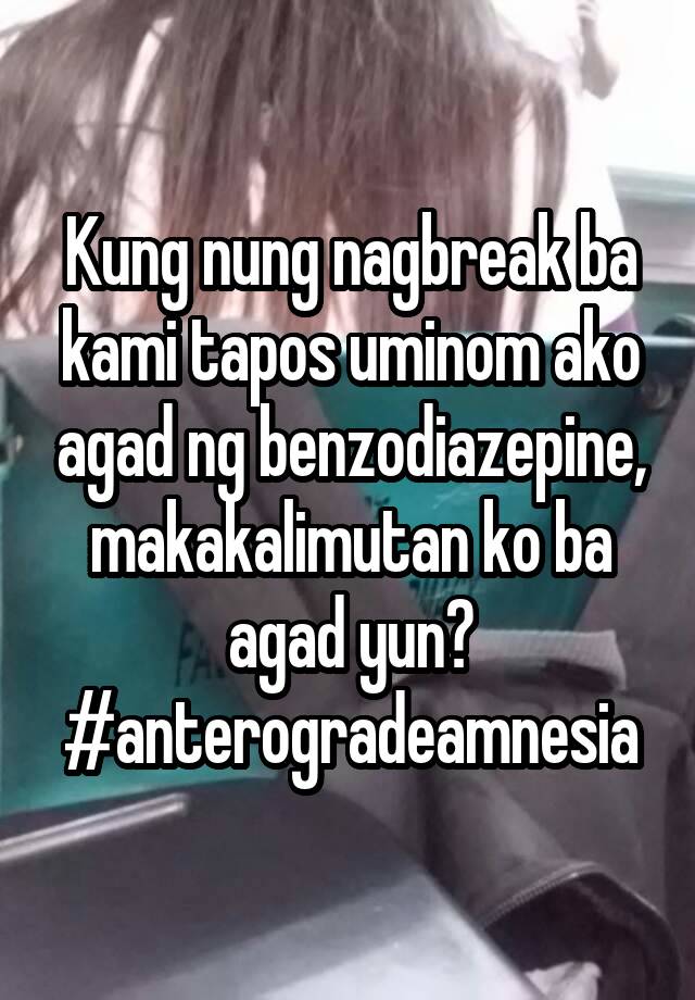 Kung nung nagbreak ba kami tapos uminom ako agad ng benzodiazepine, makakalimutan ko ba agad yun? #anterogradeamnesia