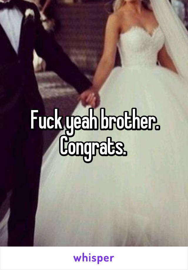 Fuck yeah brother. Congrats. 