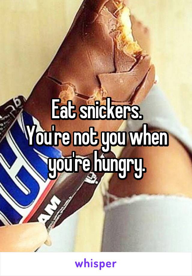 Eat snickers.
You're not you when you're hungry.