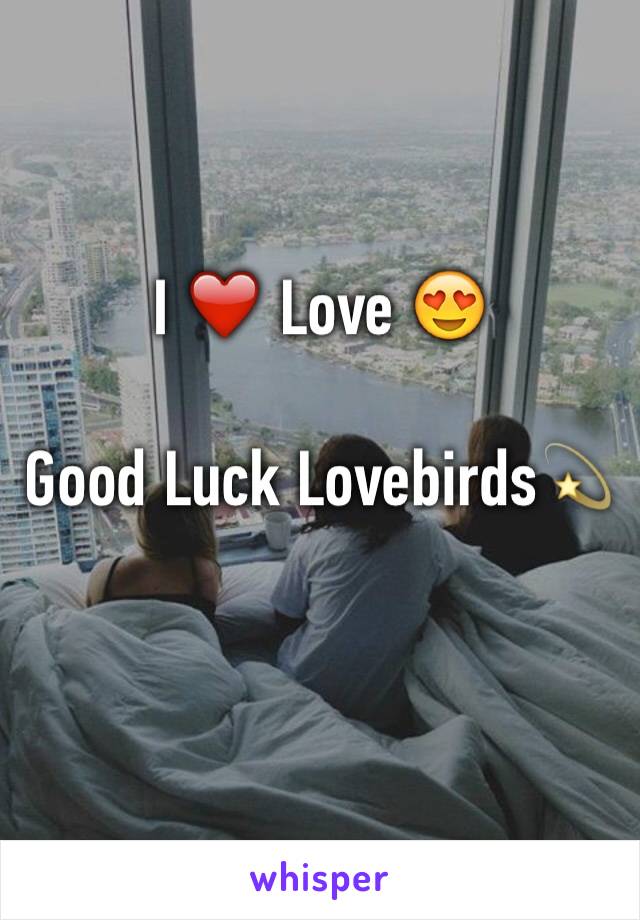 I ❤️ Love 😍

Good Luck Lovebirds💫