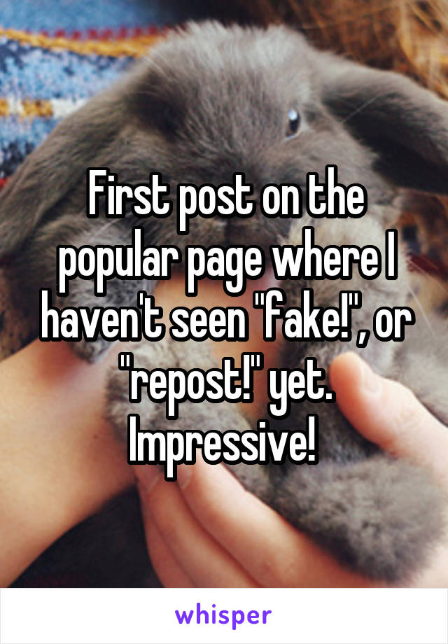 First post on the popular page where I haven't seen "fake!", or "repost!" yet.
Impressive! 