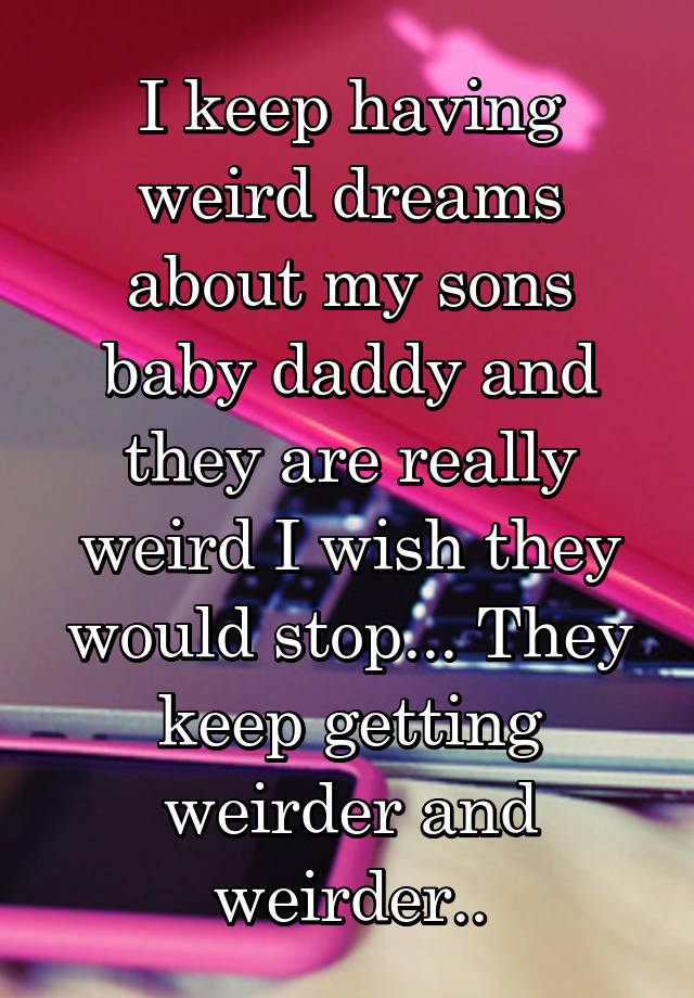 i-keep-having-weird-dreams-about-my-sons-baby-daddy-and-they-are-really