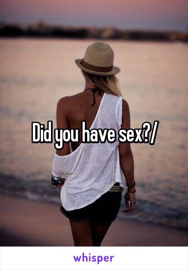 Did you have sex?/