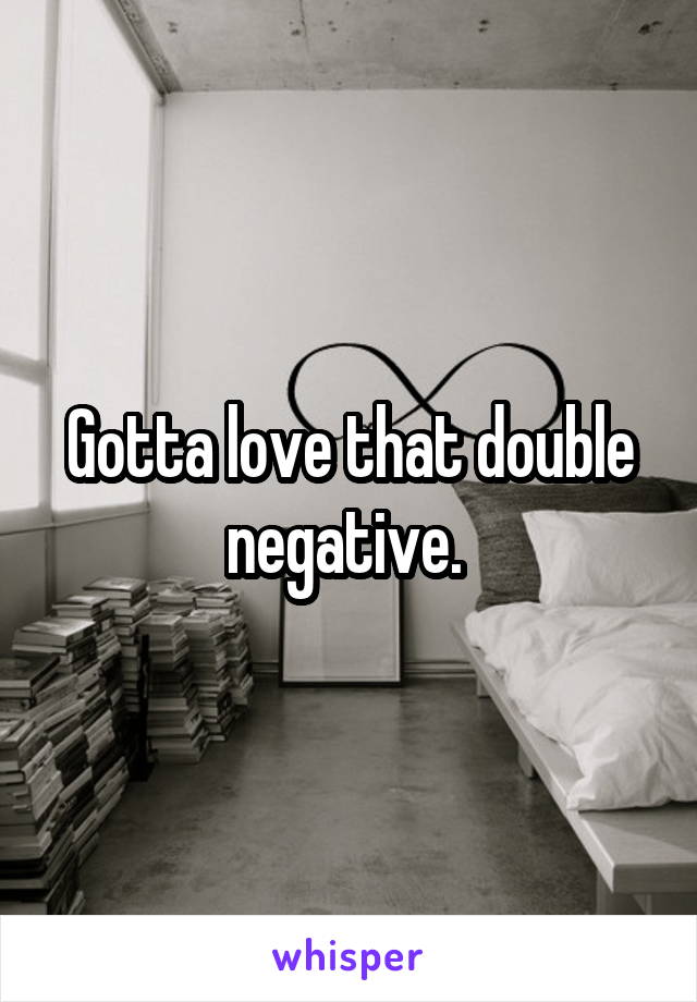 Gotta love that double negative. 