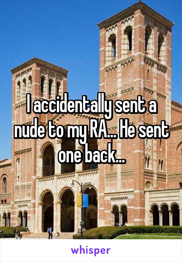 I accidentally sent a nude to my RA... He sent one back...