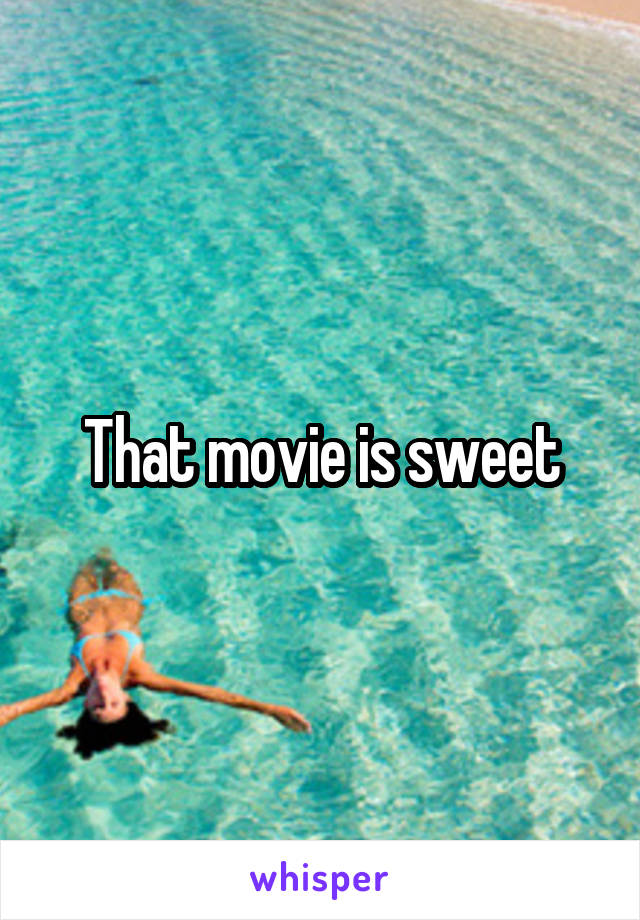 That movie is sweet