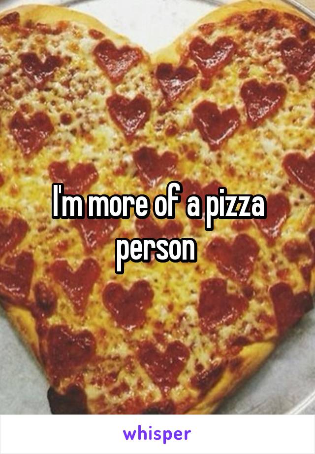 I'm more of a pizza person 
