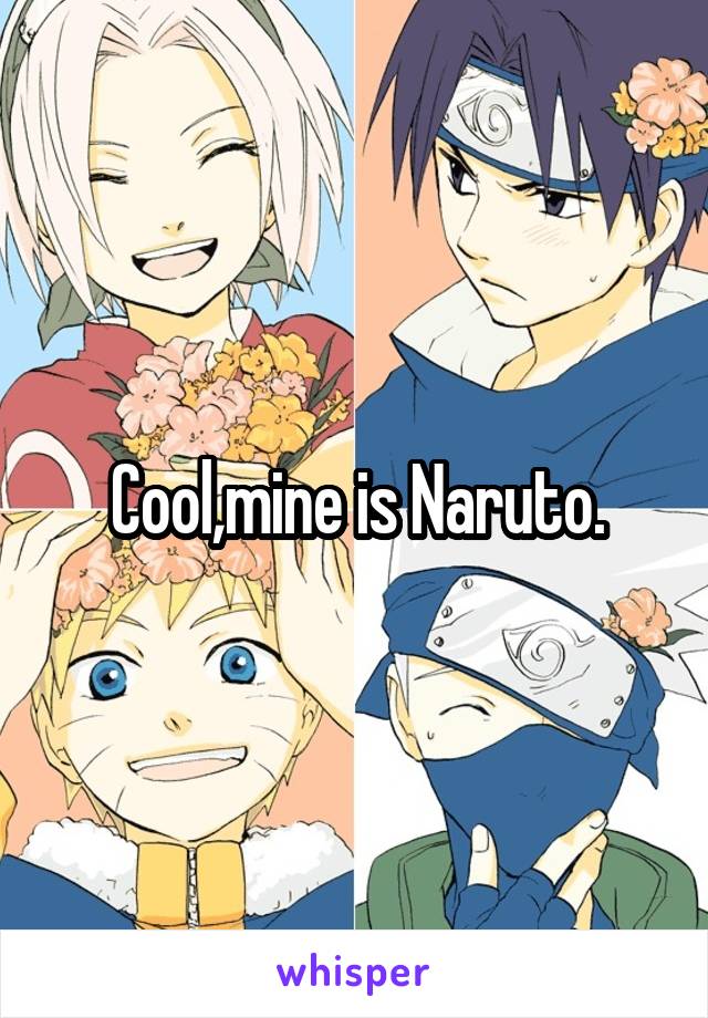 Cool,mine is Naruto.