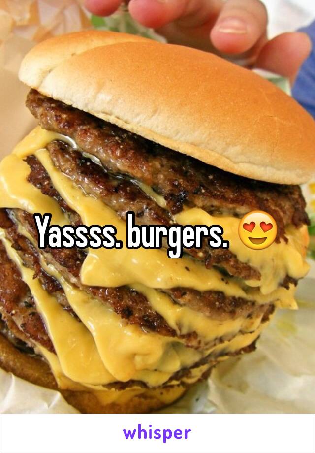 Yassss. burgers. 😍