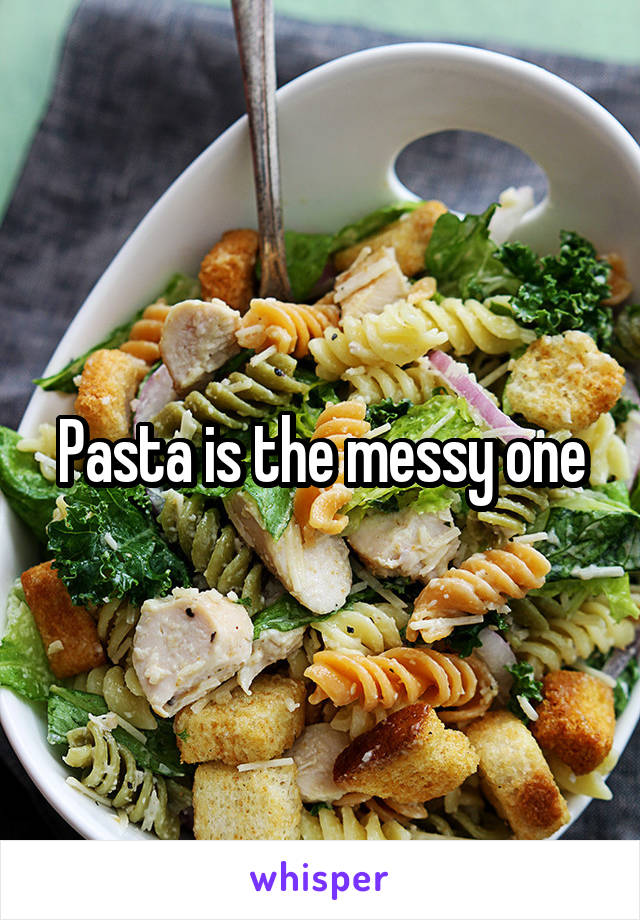 Pasta is the messy one