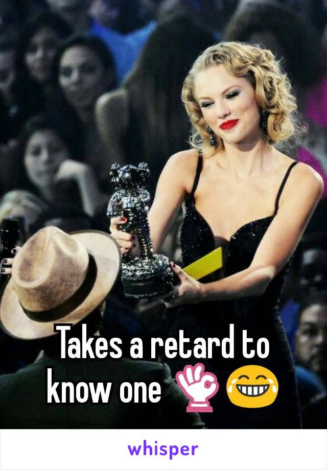 Takes a retard to know one 👌😂