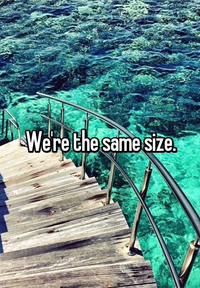 we-re-the-same-size