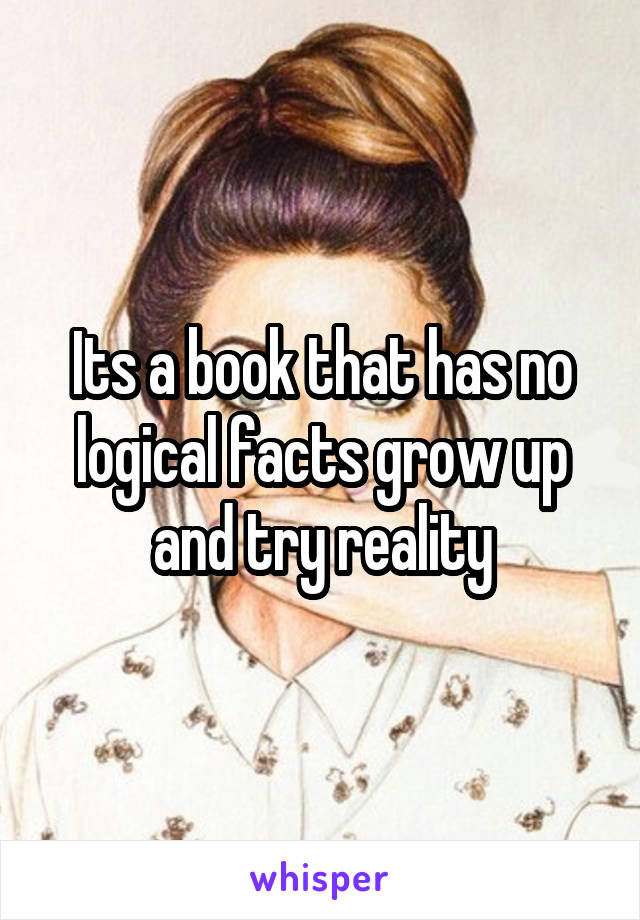 Its a book that has no logical facts grow up and try reality