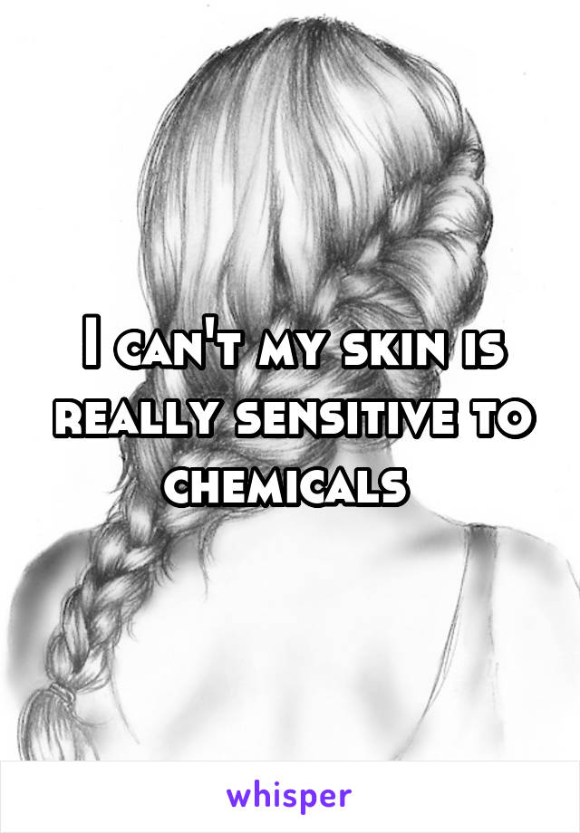 I can't my skin is really sensitive to chemicals 