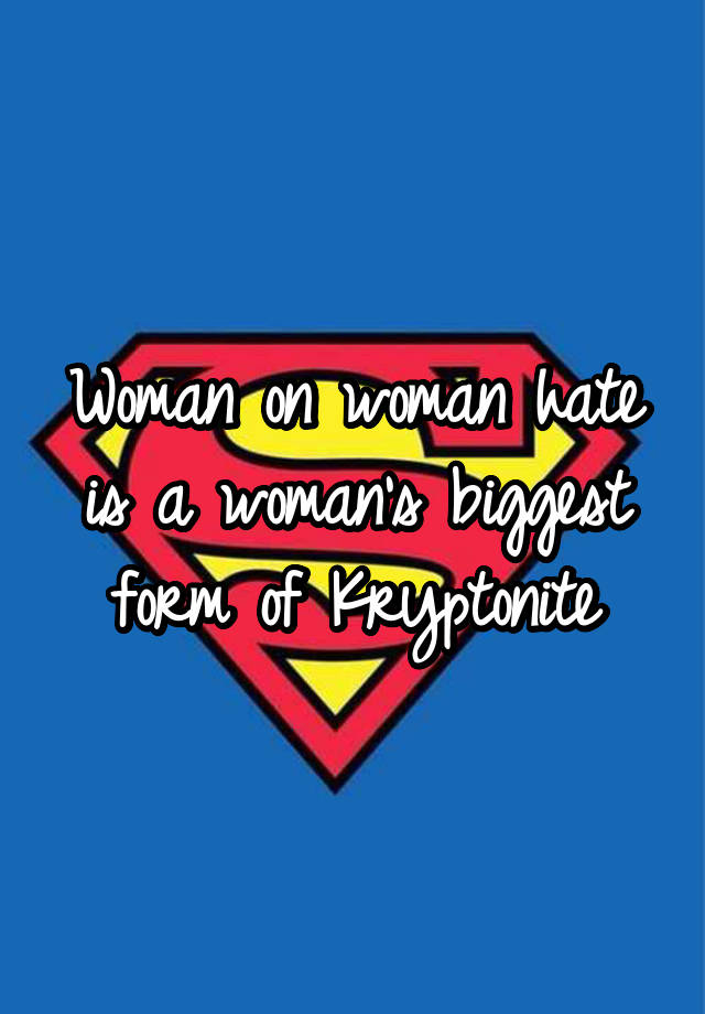 woman-on-woman-hate-is-a-woman-s-biggest-form-of-kryptonite