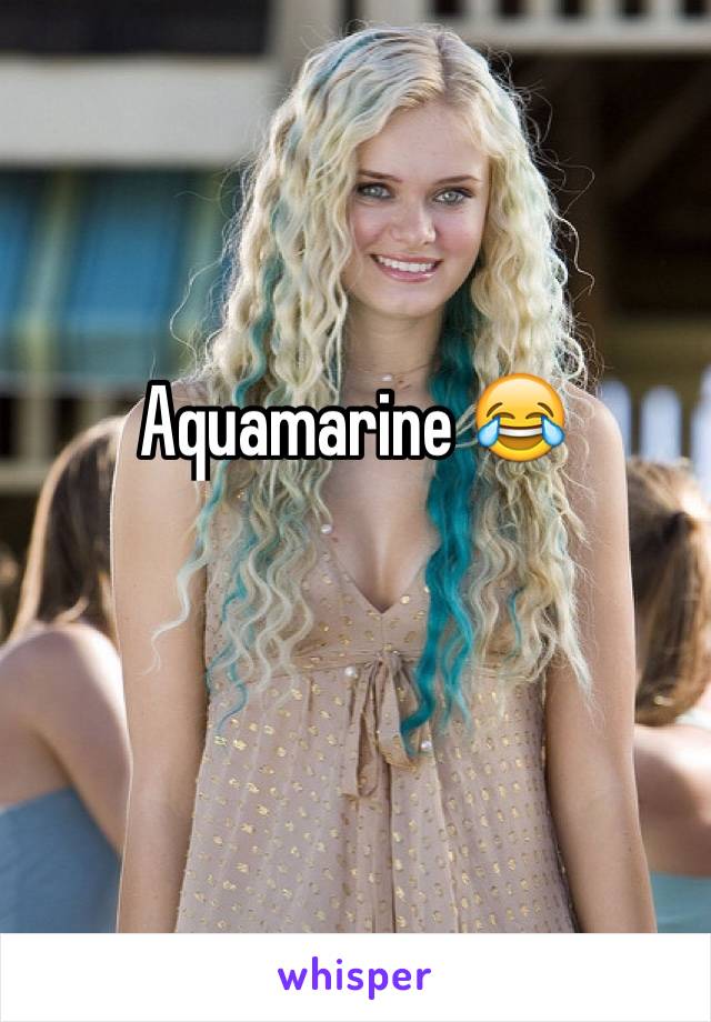 Aquamarine 😂