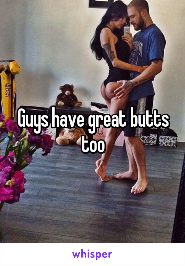 Guys have great butts too