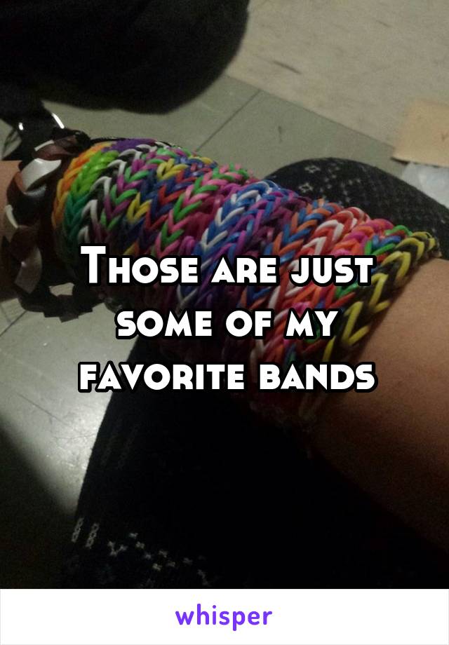 Those are just some of my favorite bands