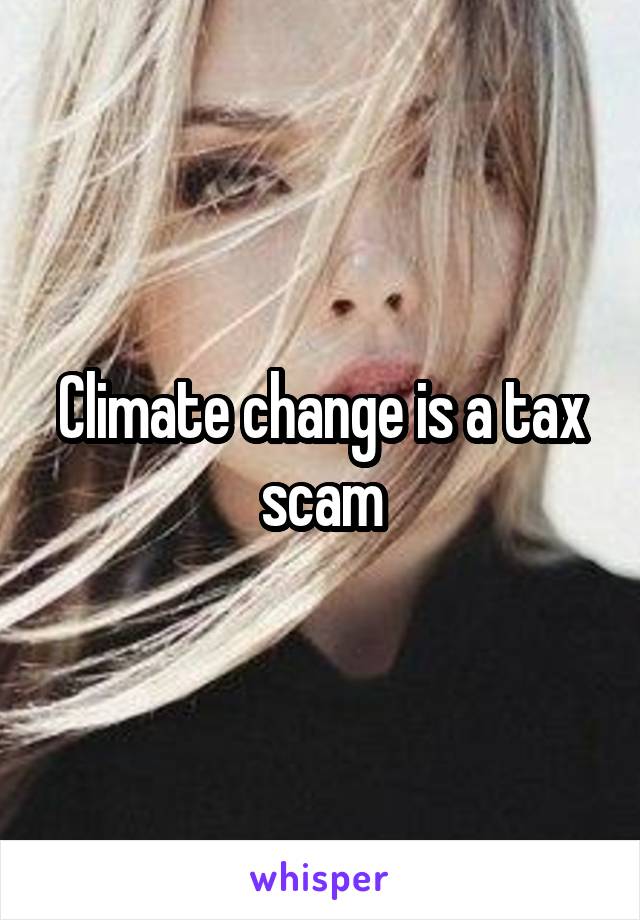 Climate change is a tax scam