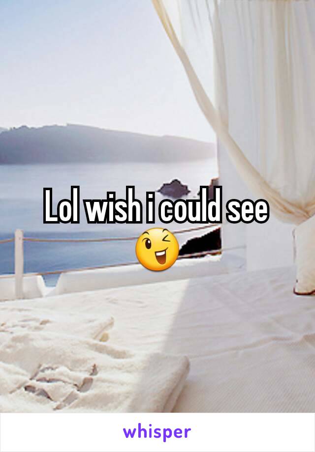 Lol wish i could see 😉