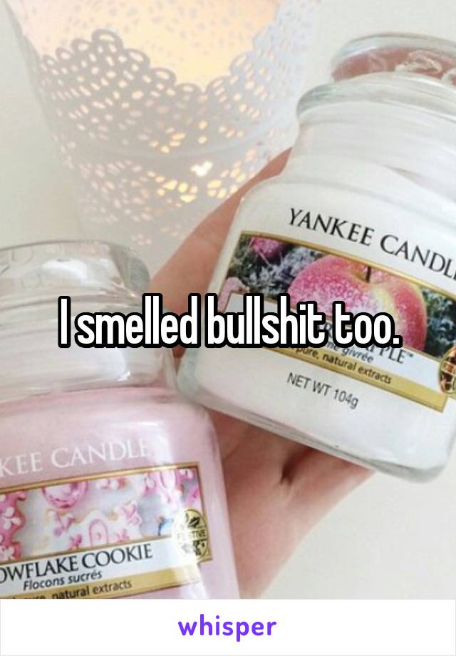 I smelled bullshit too.