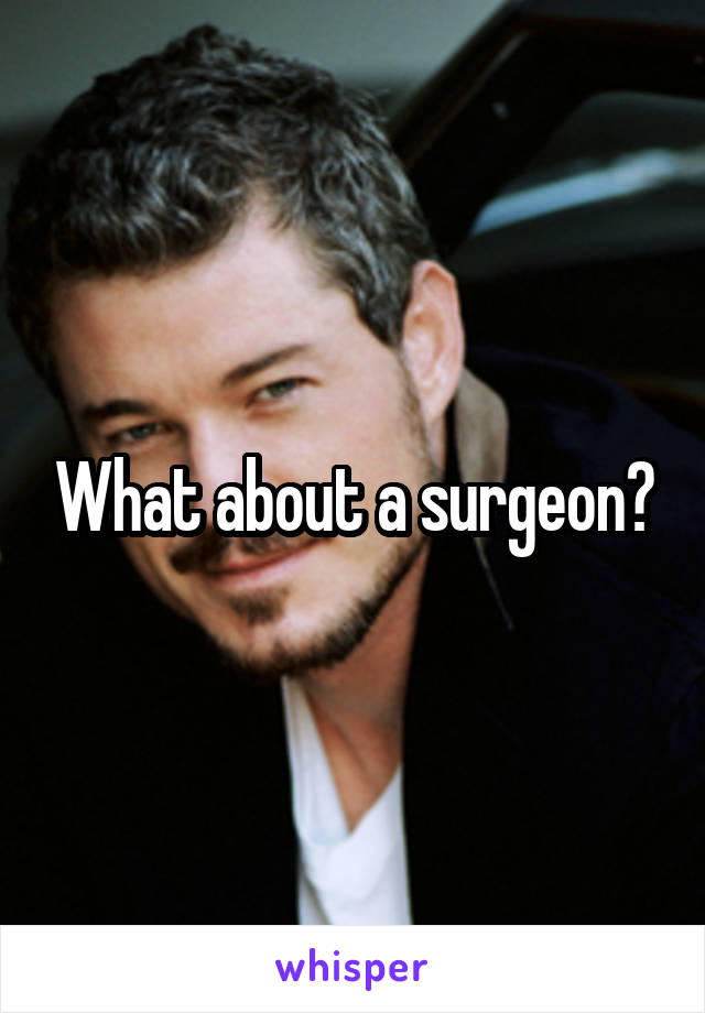 What about a surgeon?