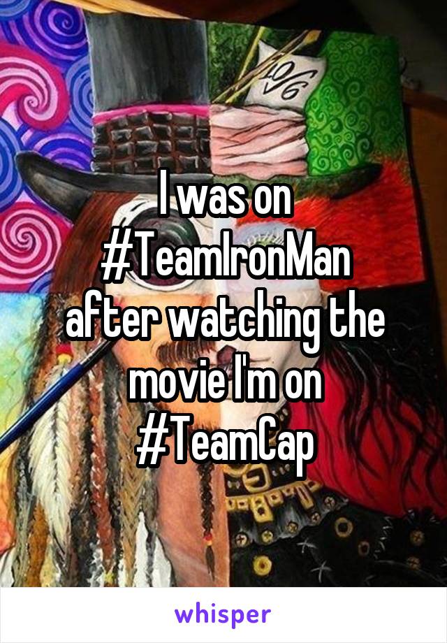 I was on #TeamIronMan
after watching the movie I'm on
#TeamCap