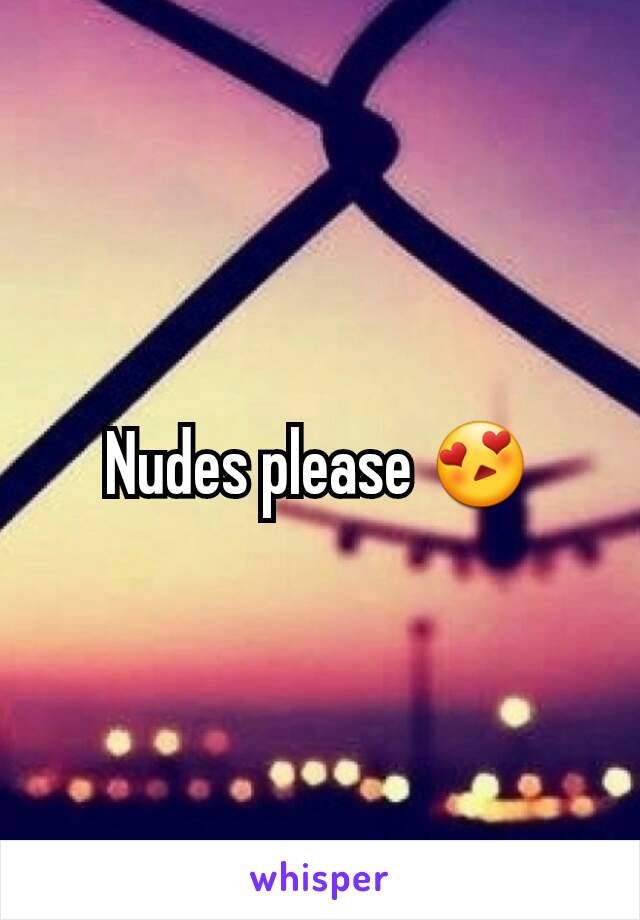 Nudes please 😍