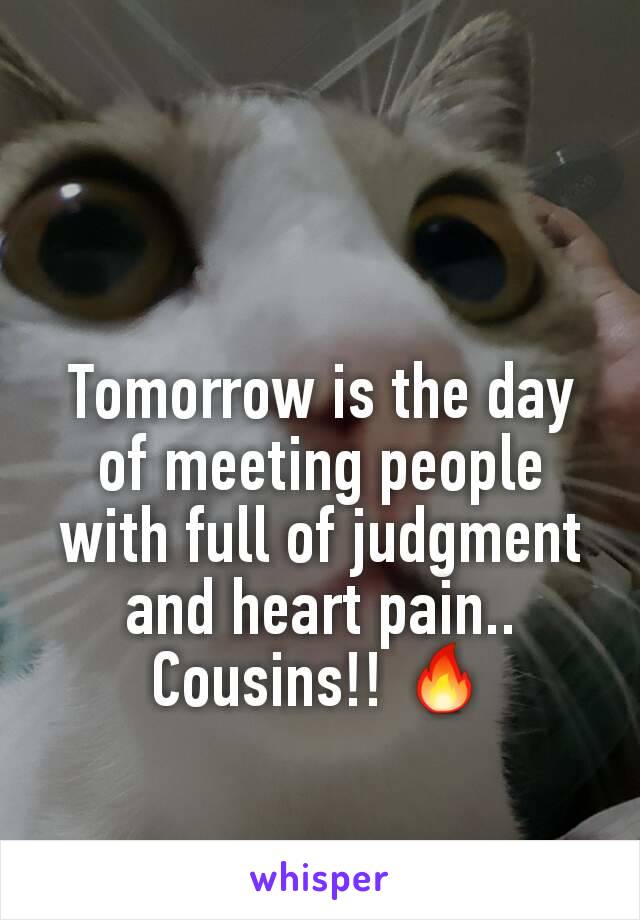 Tomorrow is the day of meeting people with full of judgment and heart pain.. Cousins!! 🔥