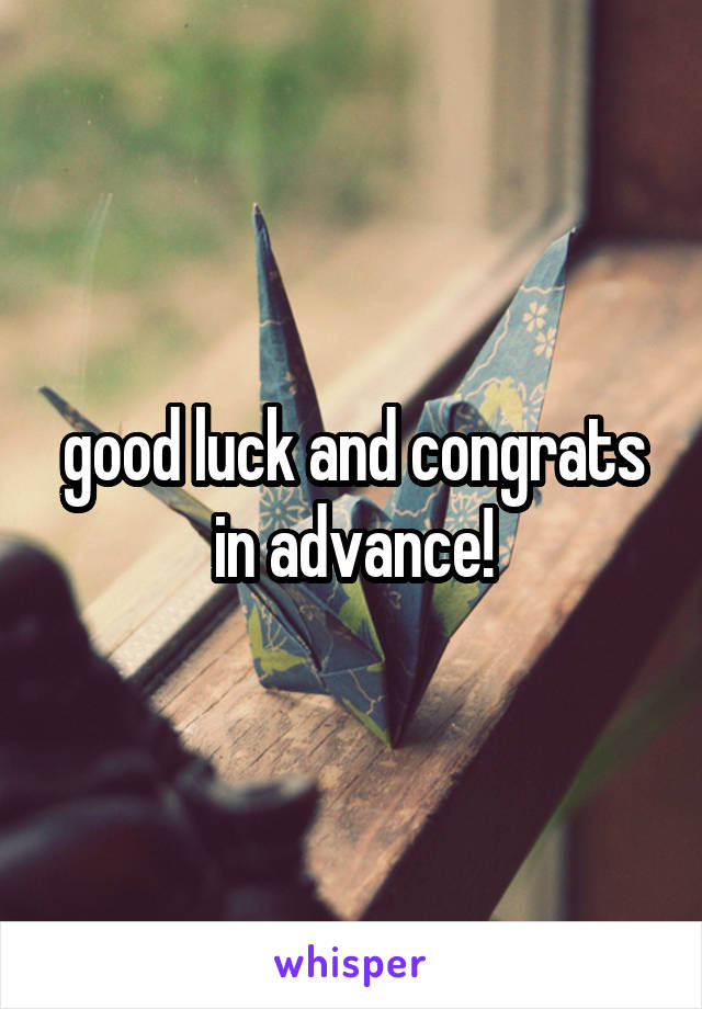 good luck and congrats in advance!