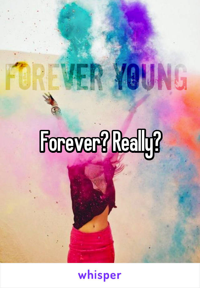 Forever? Really?