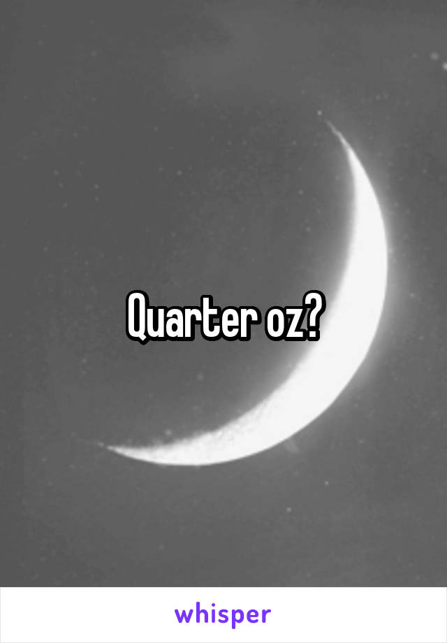 Quarter oz?