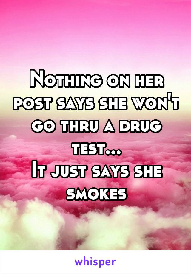 Nothing on her post says she won't go thru a drug test...
It just says she smokes