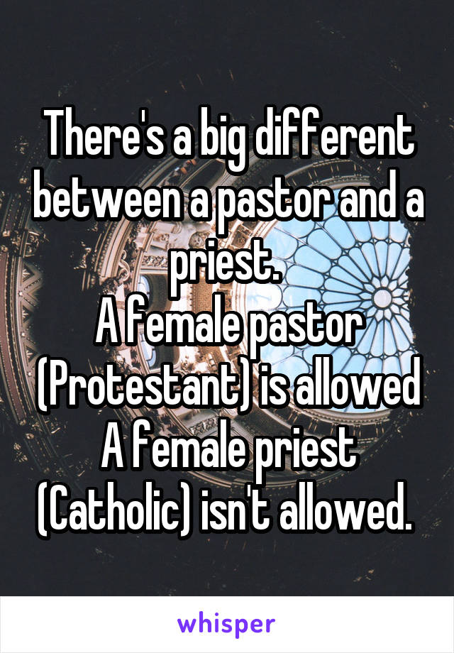 There's a big different between a pastor and a priest. 
A female pastor (Protestant) is allowed
A female priest (Catholic) isn't allowed. 