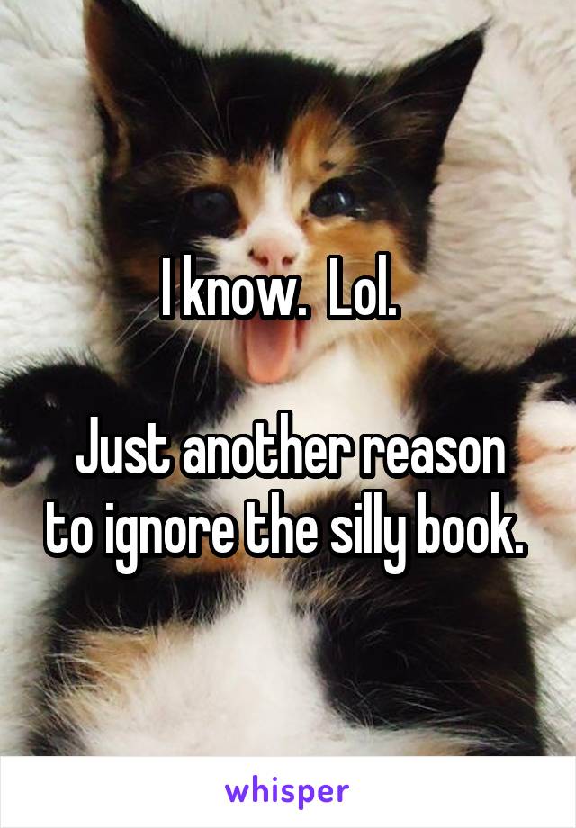 I know.  Lol.  

Just another reason to ignore the silly book. 